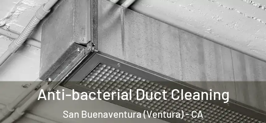  Anti-bacterial Duct Cleaning San Buenaventura (Ventura) - CA