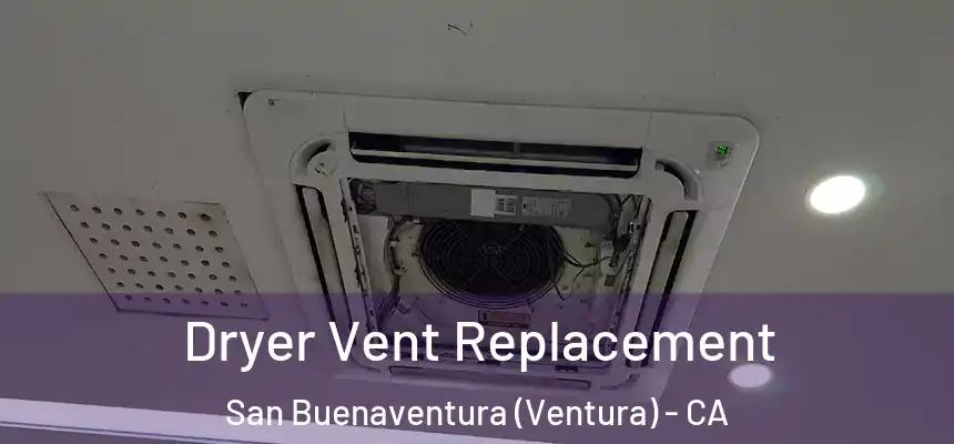  Dryer Vent Replacement San Buenaventura (Ventura) - CA