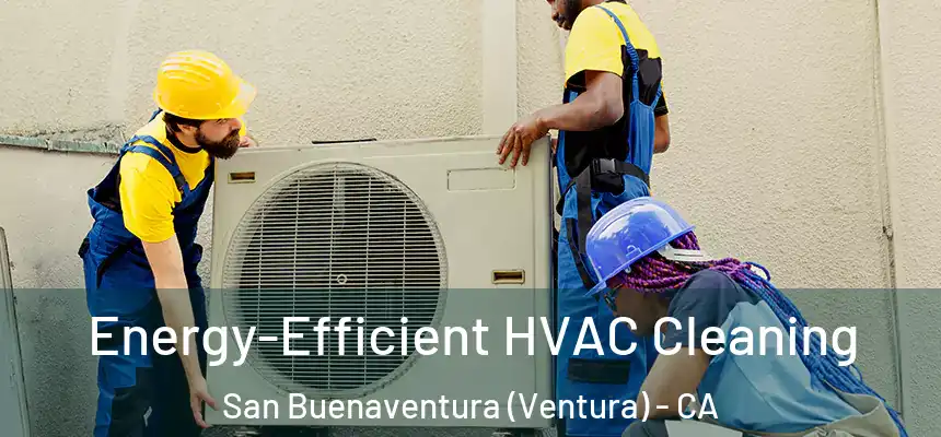  Energy-Efficient HVAC Cleaning San Buenaventura (Ventura) - CA