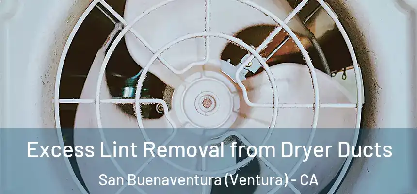 Excess Lint Removal from Dryer Ducts San Buenaventura (Ventura) - CA