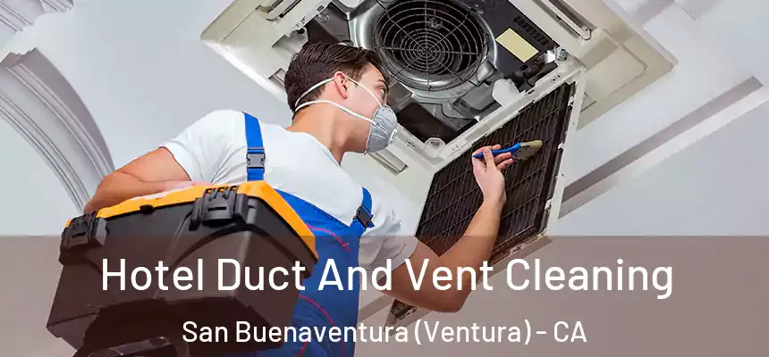  Hotel Duct And Vent Cleaning San Buenaventura (Ventura) - CA