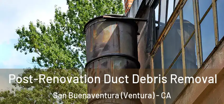  Post-Renovation Duct Debris Removal San Buenaventura (Ventura) - CA