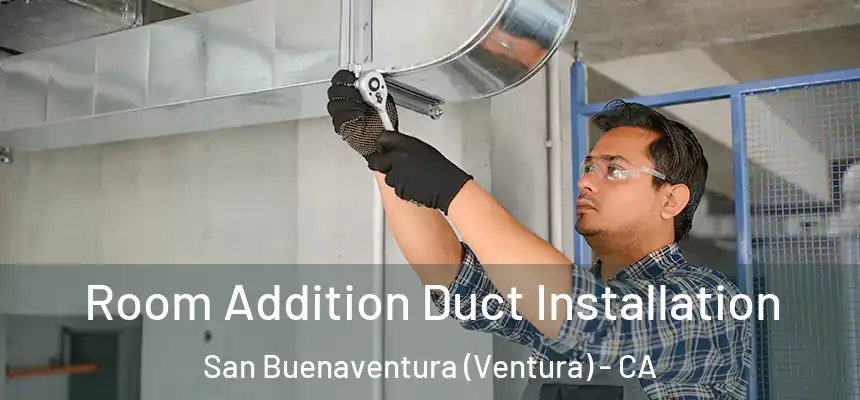  Room Addition Duct Installation San Buenaventura (Ventura) - CA