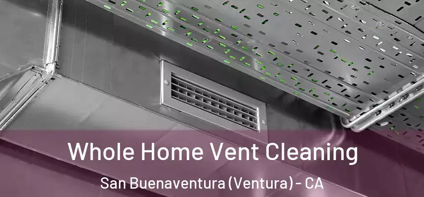  Whole Home Vent Cleaning San Buenaventura (Ventura) - CA